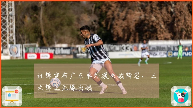 杜锋宣布广东单外援决战阵容，三大锋卫无缘出战