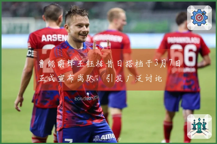 鲁能前锋王钰栋昔日搭档于3月7日正式宣布离队，引发广泛讨论